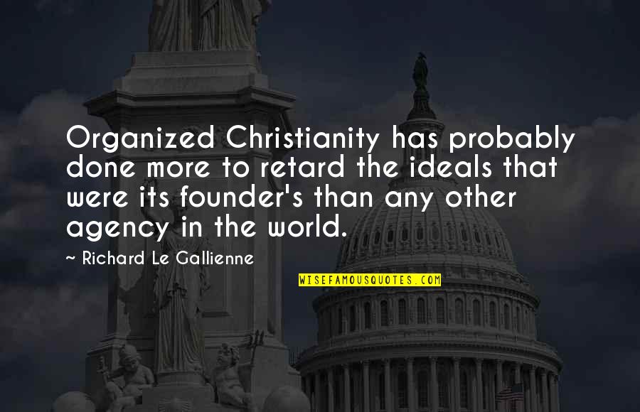 Were Done Quotes By Richard Le Gallienne: Organized Christianity has probably done more to retard
