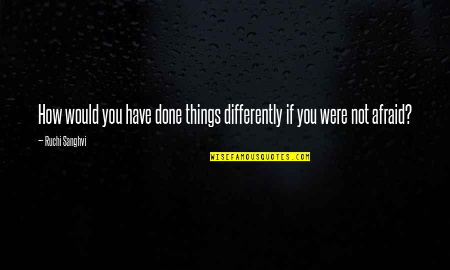 Were Done Quotes By Ruchi Sanghvi: How would you have done things differently if