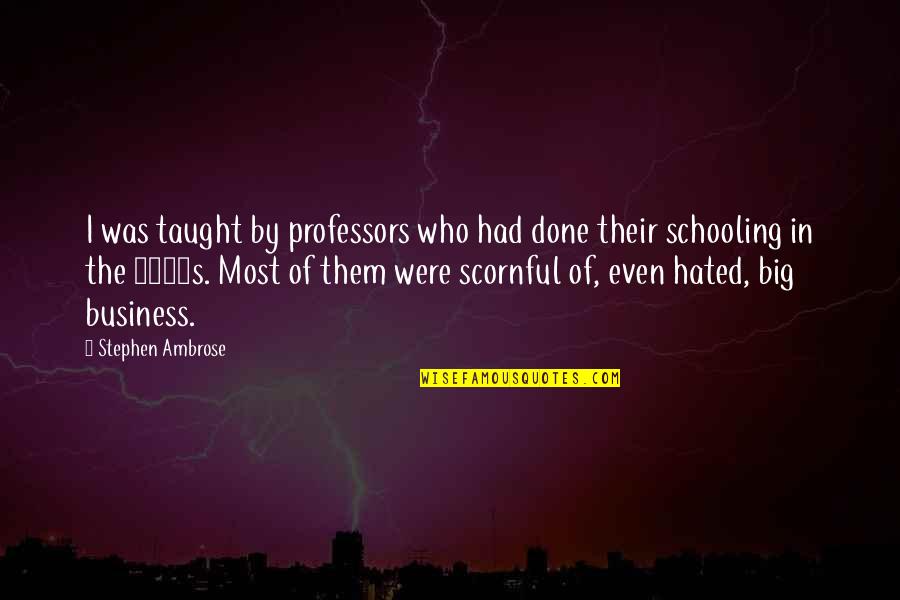 Were Done Quotes By Stephen Ambrose: I was taught by professors who had done