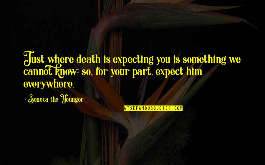 We're Expecting Quotes By Seneca The Younger: Just where death is expecting you is something