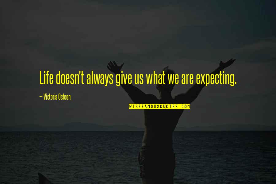We're Expecting Quotes By Victoria Osteen: Life doesn't always give us what we are
