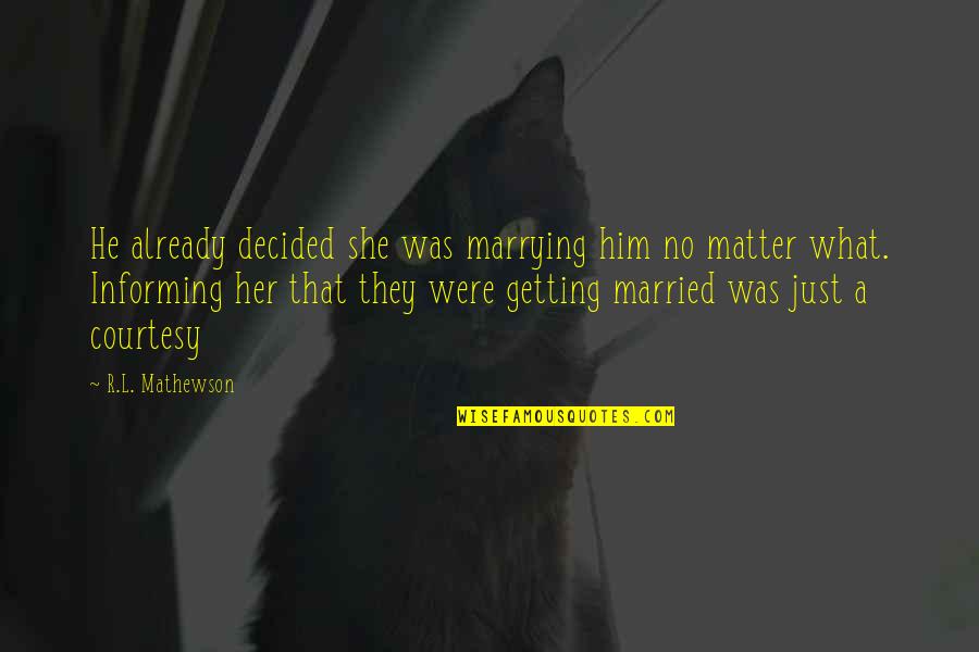 Were Getting Married Quotes By R.L. Mathewson: He already decided she was marrying him no Were Getting Married Quotes By R.L. Mathewson: He already decided she was marrying him no
