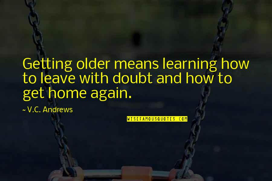 Were Getting Older Quotes By V.C. Andrews: Getting older means learning how to leave with