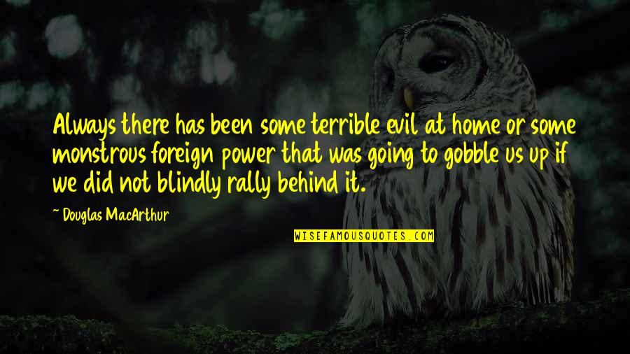 We're Going Home Quotes By Douglas MacArthur: Always there has been some terrible evil at We're Going Home Quotes By Douglas MacArthur: Always there has been some terrible evil at