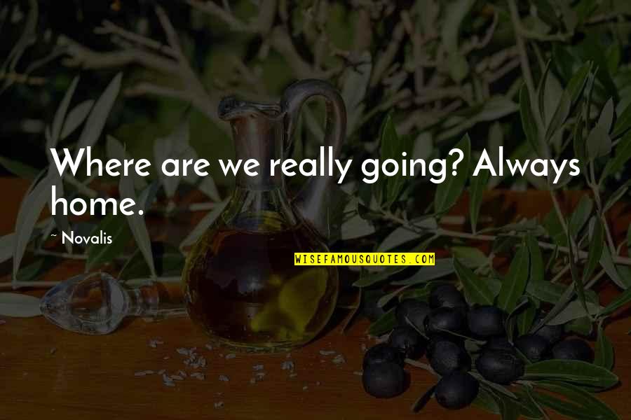 We're Going Home Quotes By Novalis: Where are we really going? Always home. We're Going Home Quotes By Novalis: Where are we really going? Always home.