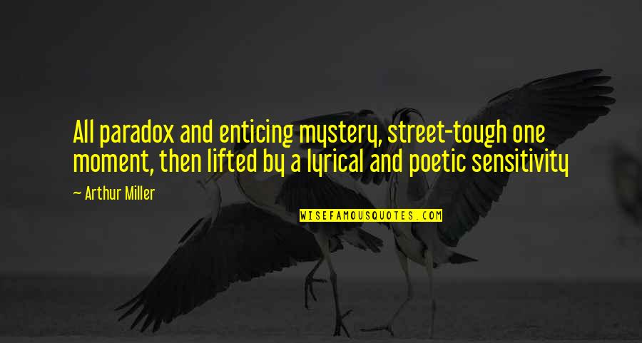 Were Going On A Bear Hunt Quotes By Arthur Miller: All paradox and enticing mystery, street-tough one moment,