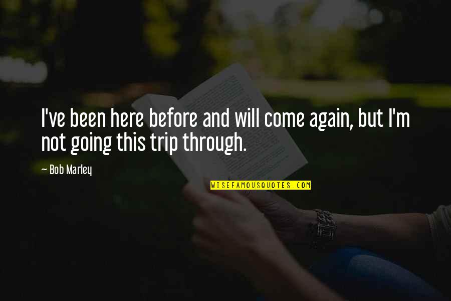 Were Going On Trip Quotes By Bob Marley: I've been here before and will come again,