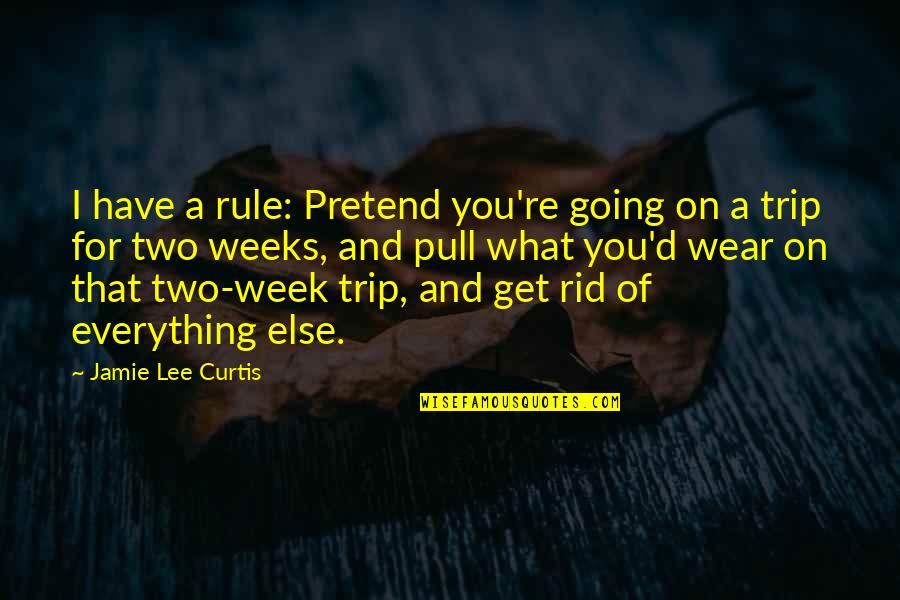 Were Going On Trip Quotes By Jamie Lee Curtis: I have a rule: Pretend you're going on Were Going On Trip Quotes By Jamie Lee Curtis: I have a rule: Pretend you're going on