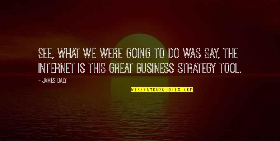 Were Going Quotes By James Daly: See, what we were going to do was