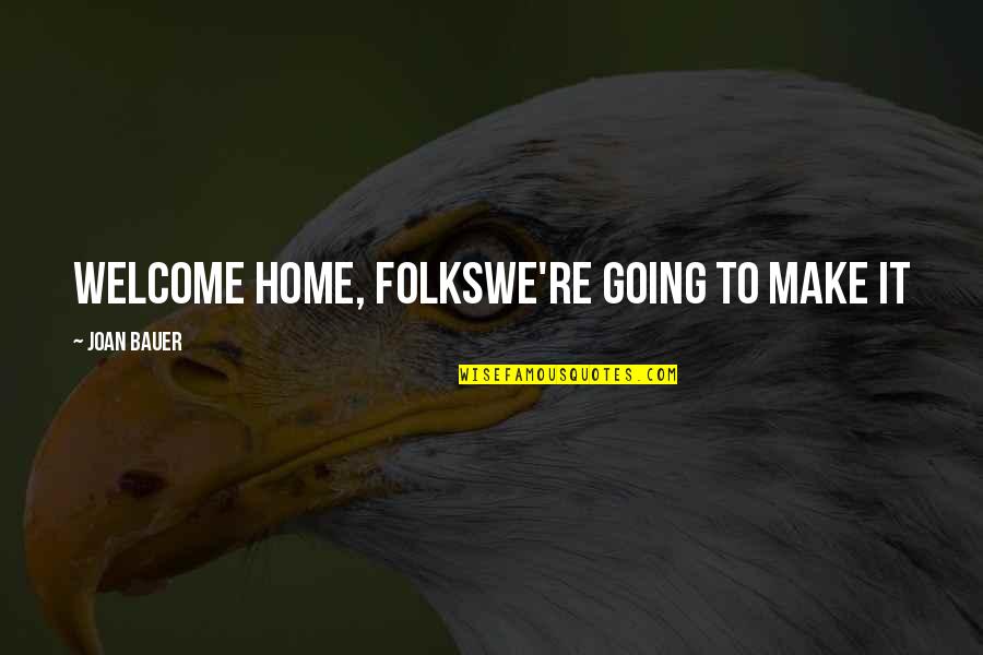 We're Going To Make It Quotes By Joan Bauer: WELCOME HOME, FOLKSWE'RE GOING TO MAKE IT