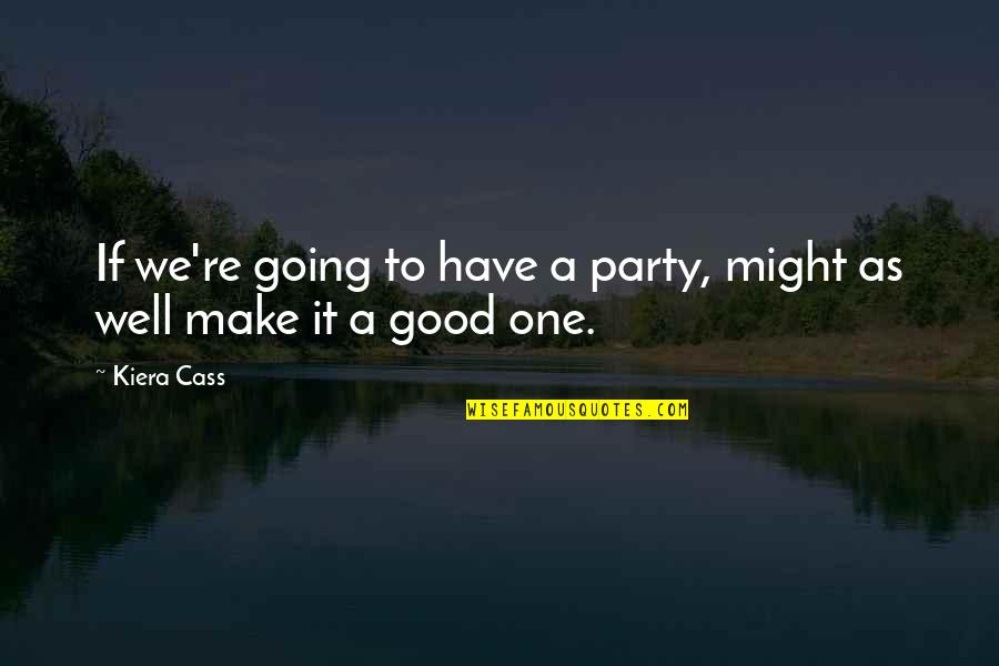 We're Going To Make It Quotes By Kiera Cass: If we're going to have a party, might