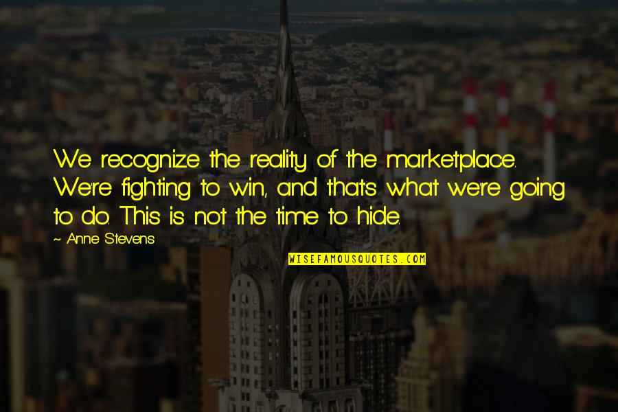 We're Going To Win Quotes By Anne Stevens: We recognize the reality of the marketplace. We're