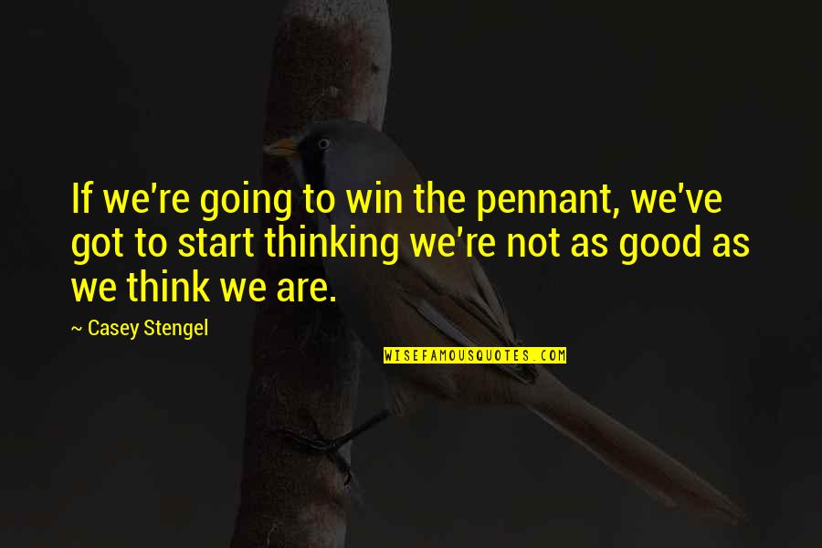 We're Going To Win Quotes By Casey Stengel: If we're going to win the pennant, we've