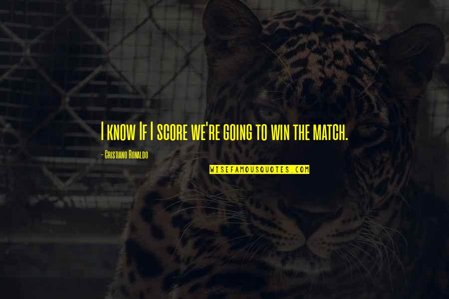 We're Going To Win Quotes By Cristiano Ronaldo: I know If I score we're going to We're Going To Win Quotes By Cristiano Ronaldo: I know If I score we're going to