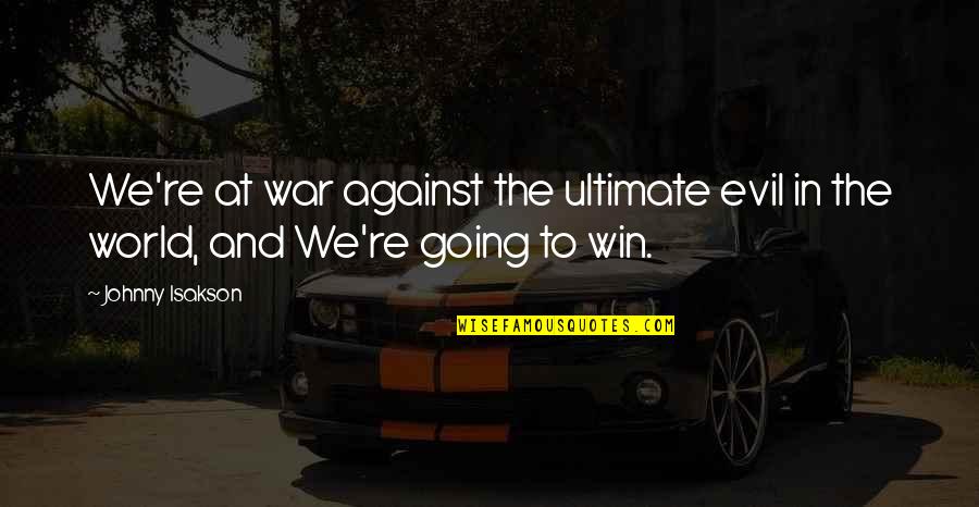 We're Going To Win Quotes By Johnny Isakson: We're at war against the ultimate evil in