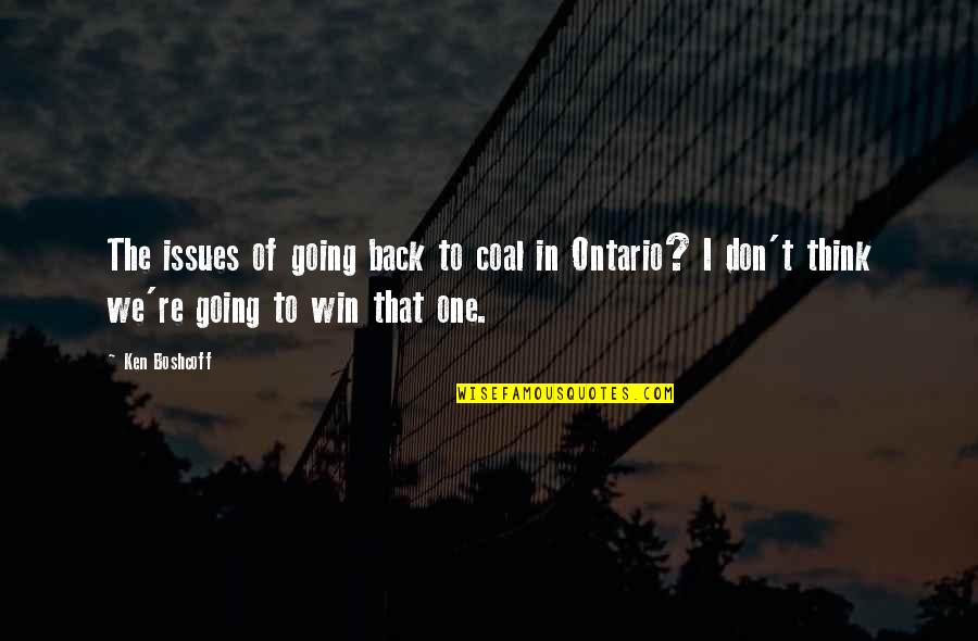 We're Going To Win Quotes By Ken Boshcoff: The issues of going back to coal in