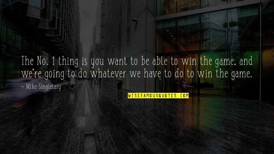 We're Going To Win Quotes By Mike Singletary: The No. 1 thing is you want to