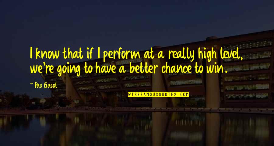 We're Going To Win Quotes By Pau Gasol: I know that if I perform at a We're Going To Win Quotes By Pau Gasol: I know that if I perform at a