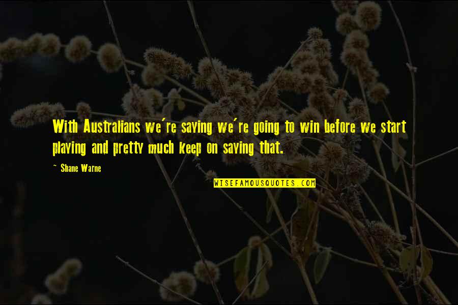 We're Going To Win Quotes By Shane Warne: With Australians we're saying we're going to win