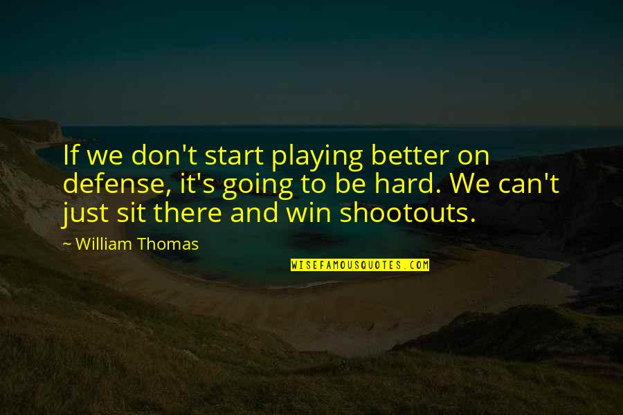 We're Going To Win Quotes By William Thomas: If we don't start playing better on defense,