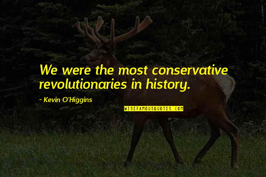 We're Gonna Be Alright Quotes By Kevin O'Higgins: We were the most conservative revolutionaries in history.