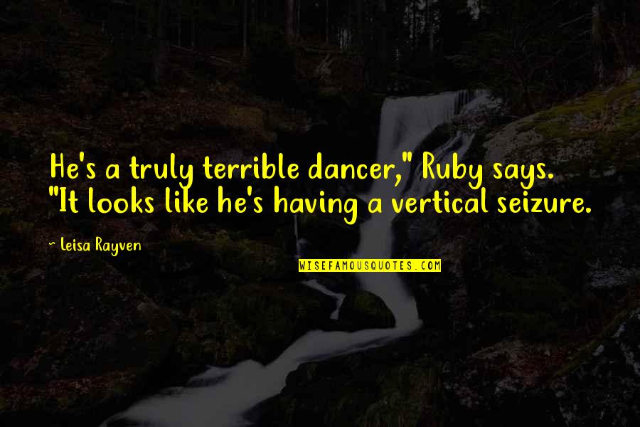 We're Gonna Be Alright Quotes By Leisa Rayven: He's a truly terrible dancer," Ruby says. "It