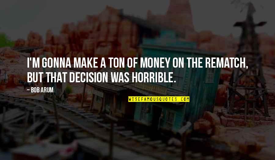 We're Gonna Make It Quotes By Bob Arum: I'm gonna make a ton of money on