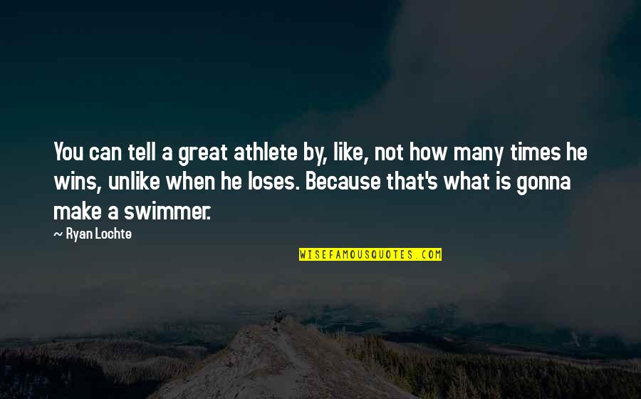 We're Gonna Make It Quotes By Ryan Lochte: You can tell a great athlete by, like, We're Gonna Make It Quotes By Ryan Lochte: You can tell a great athlete by, like,