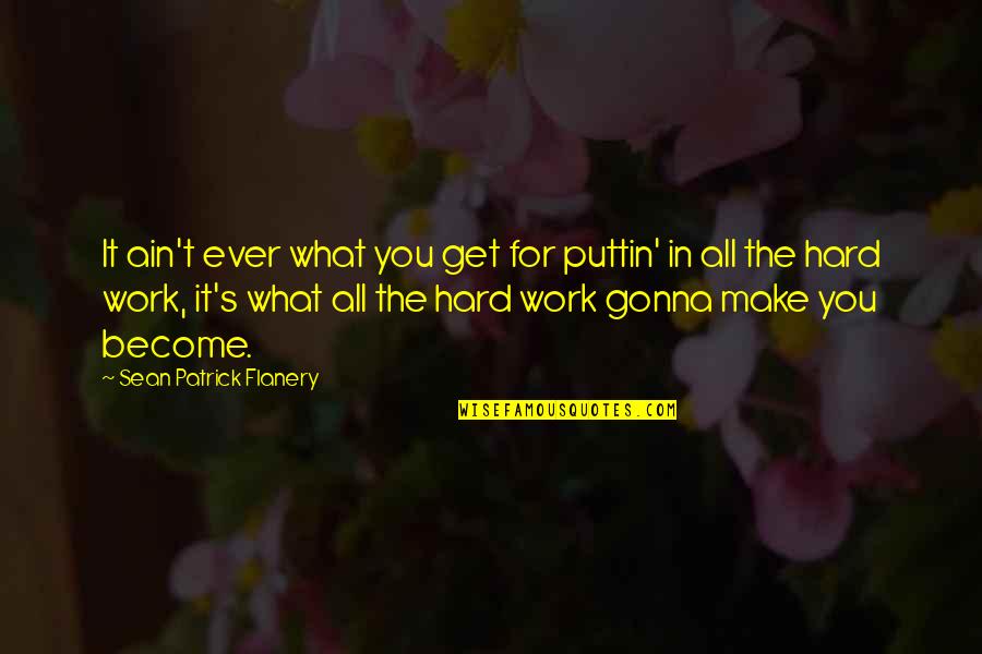 We're Gonna Make It Quotes By Sean Patrick Flanery: It ain't ever what you get for puttin' We're Gonna Make It Quotes By Sean Patrick Flanery: It ain't ever what you get for puttin'