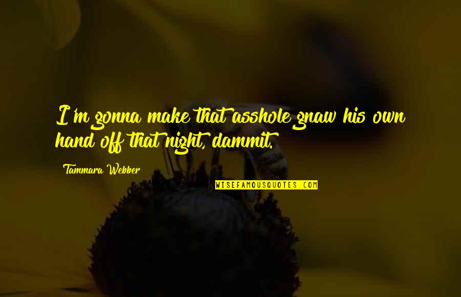 We're Gonna Make It Quotes By Tammara Webber: I'm gonna make that asshole gnaw his own