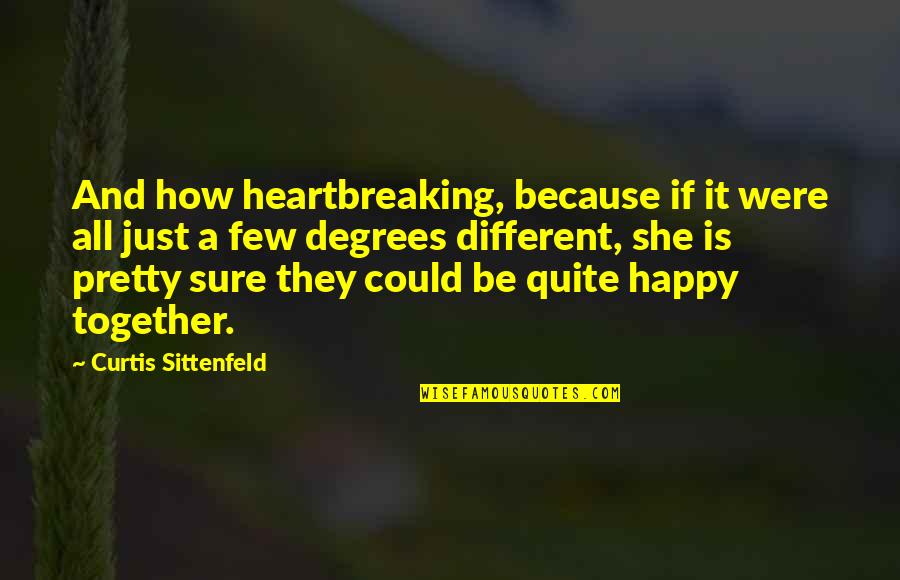 Were Happy Together Quotes By Curtis Sittenfeld: And how heartbreaking, because if it were all