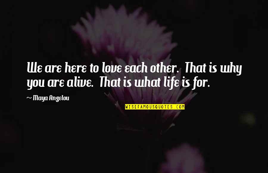 We're Here For You Quotes By Maya Angelou: We are here to love each other. That