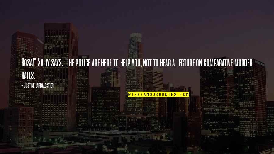 We're Here To Help Quotes By Justine Larbalestier: Rosa!" Sally says. "The police are here to We're Here To Help Quotes By Justine Larbalestier: Rosa!" Sally says. "The police are here to