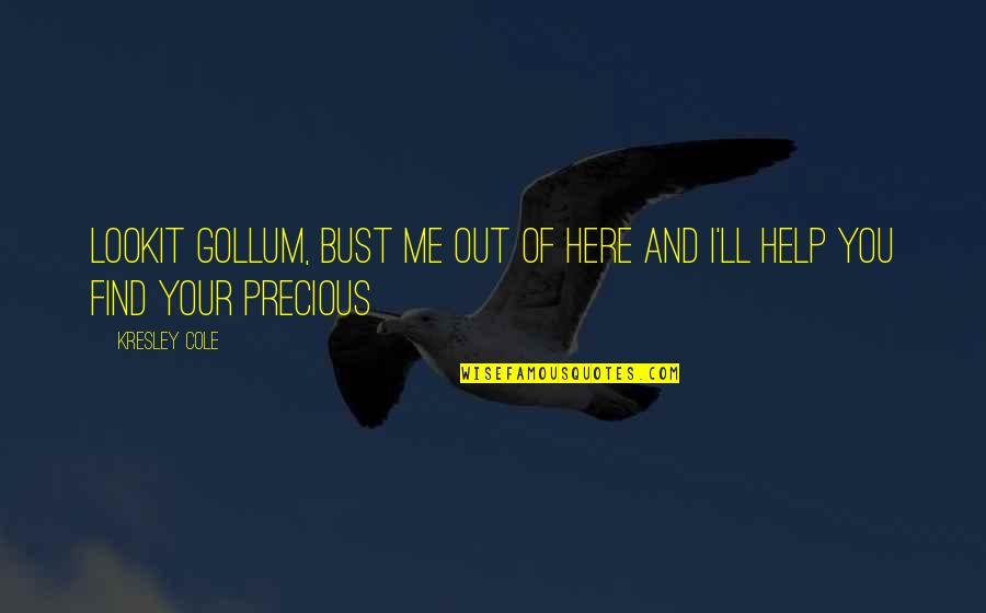 We're Here To Help Quotes By Kresley Cole: Lookit Gollum, bust me out of here and