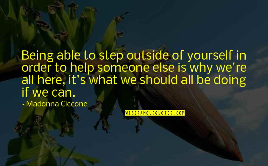 We're Here To Help Quotes By Madonna Ciccone: Being able to step outside of yourself in We're Here To Help Quotes By Madonna Ciccone: Being able to step outside of yourself in