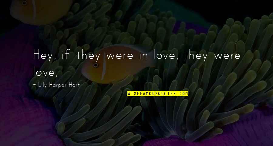 Were In Love Quotes By Lily Harper Hart: Hey, if they were in love, they were