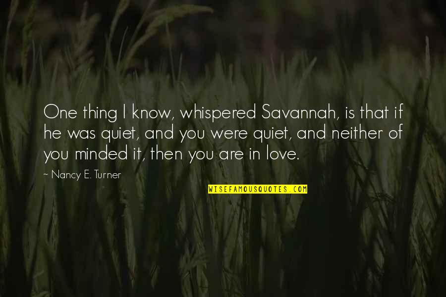 Were In Love Quotes By Nancy E. Turner: One thing I know, whispered Savannah, is that