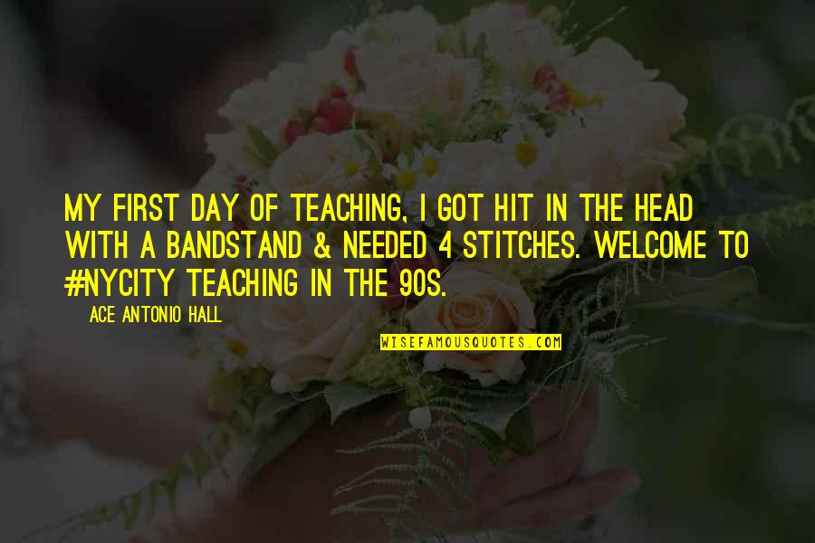 Were In Stitches Quotes By Ace Antonio Hall: My first day of teaching, I got hit Were In Stitches Quotes By Ace Antonio Hall: My first day of teaching, I got hit