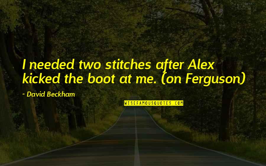 Were In Stitches Quotes By David Beckham: I needed two stitches after Alex kicked the
