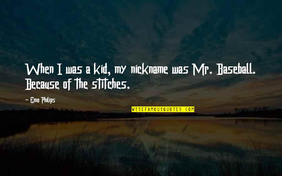 Were In Stitches Quotes By Emo Philips: When I was a kid, my nickname was
