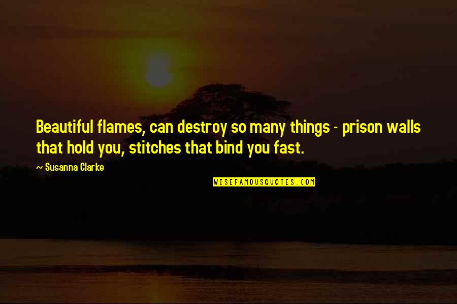 Were In Stitches Quotes By Susanna Clarke: Beautiful flames, can destroy so many things - Were In Stitches Quotes By Susanna Clarke: Beautiful flames, can destroy so many things -
