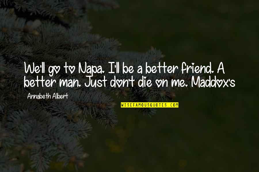 We're Just Friend Quotes By Annabeth Albert: We'll go to Napa. I'll be a better