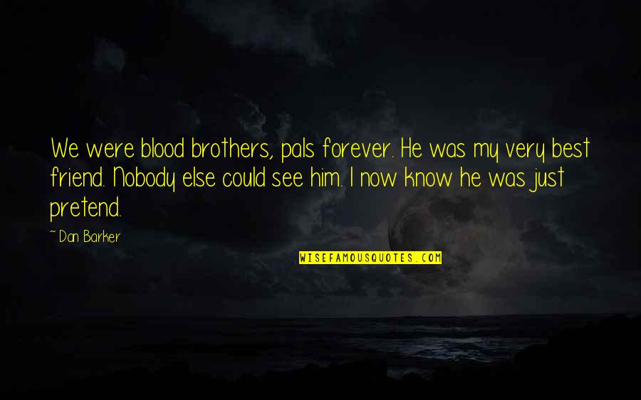 We're Just Friend Quotes By Dan Barker: We were blood brothers, pals forever. He was