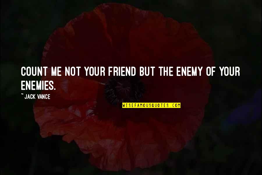 We're Just Friend Quotes By Jack Vance: Count me not your friend but the enemy