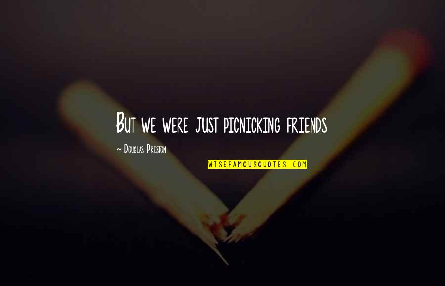 We're Just Friends Quotes By Douglas Preston: But we were just picnicking friends