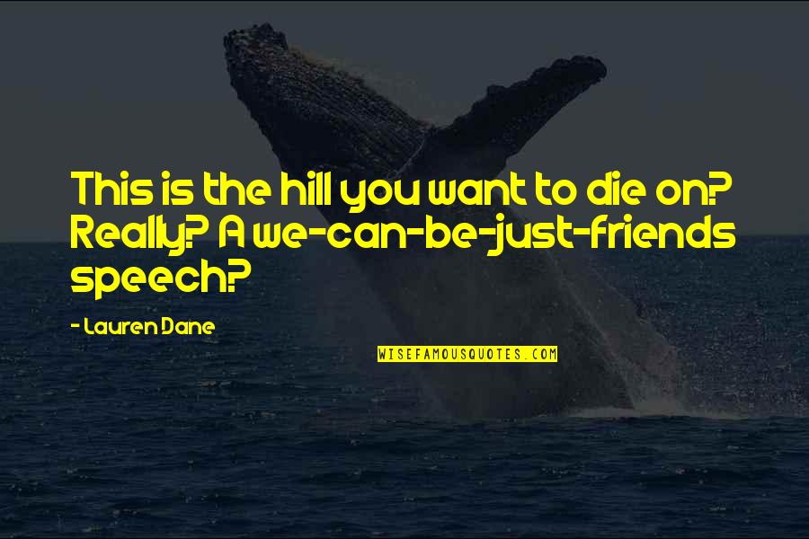 We're Just Friends Quotes By Lauren Dane: This is the hill you want to die