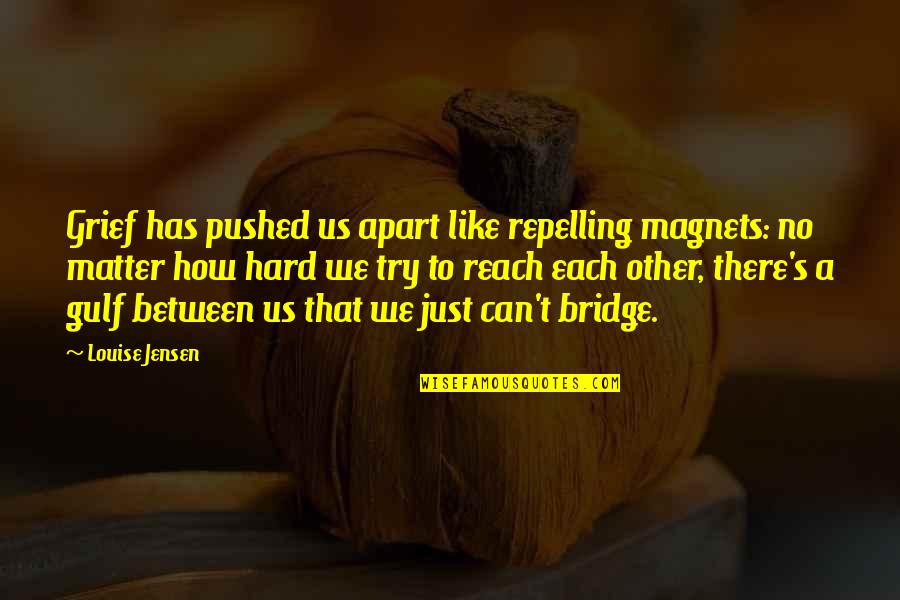 We're Like Magnets Quotes By Louise Jensen: Grief has pushed us apart like repelling magnets:
