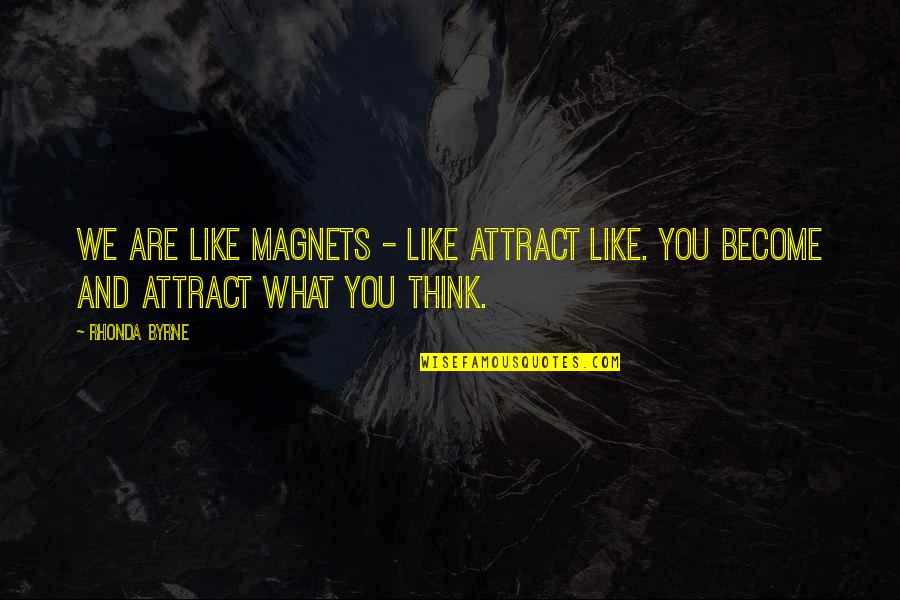 We're Like Magnets Quotes By Rhonda Byrne: We are like magnets - like attract like.