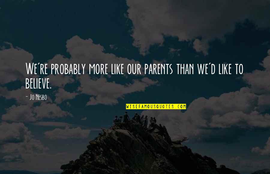 We're Like Quotes By Jo Nesbo: We're probably more like our parents than we'd