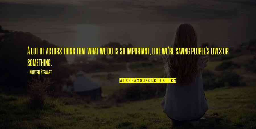We're Like Quotes By Kristen Stewart: A lot of actors think that what we We're Like Quotes By Kristen Stewart: A lot of actors think that what we